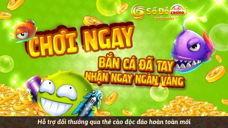 Hỗ trợ đổi thưởng qua thẻ cào độc đáo hoàn toàn mới