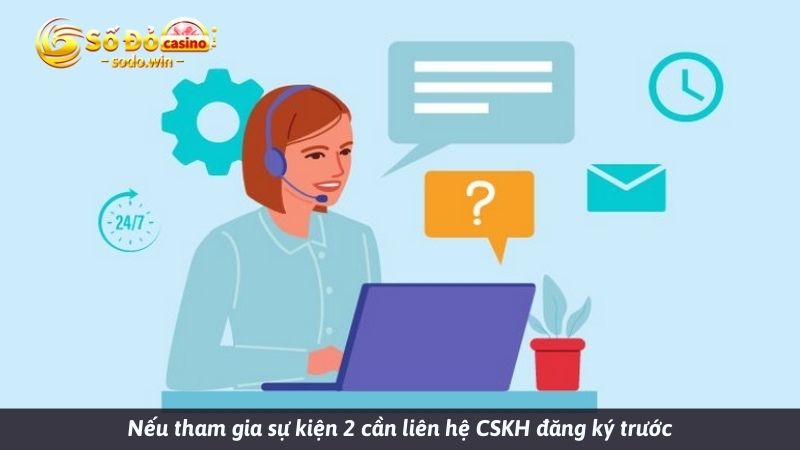 Nếu tham gia sự kiện 2 cần liên hệ CSKH đăng ký trước