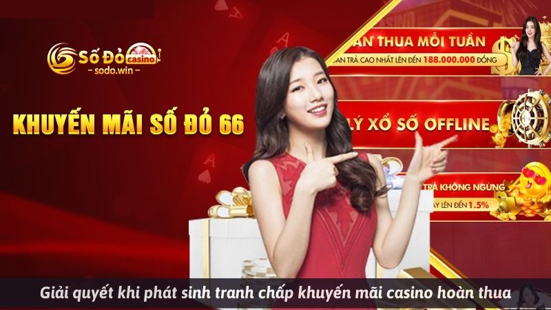 Giải quyết khi phát sinh tranh chấp khuyến mãi casino hoàn thua