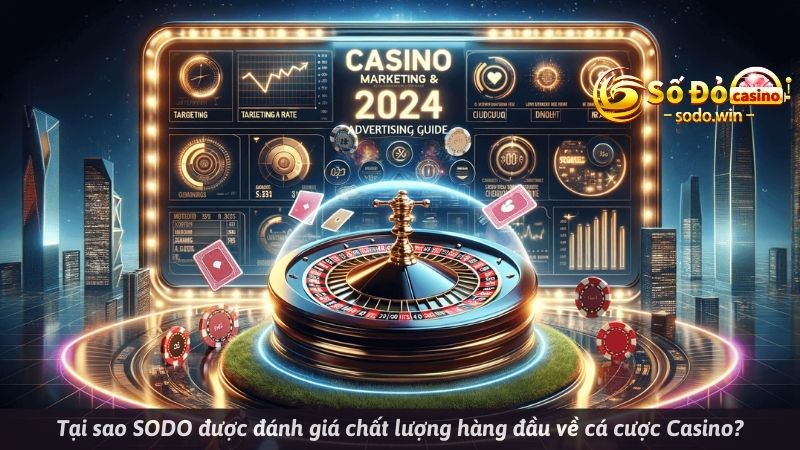 Tại sao SODO được đánh giá chất lượng hàng đầu về cá cược Casino?