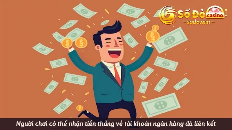 Người chơi có thể nhận tiền thẳng về tài khoản ngân hàng đã liên kết